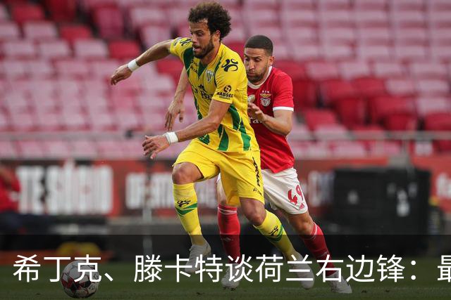 希丁克、滕卡特谈荷兰右边锋：最好用马伦首发，萨默维尔当后手